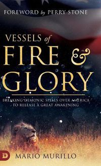 Cover image for Vessels of Fire and Glory: Breaking Demonic Spells Over America to Release a Great Awakening