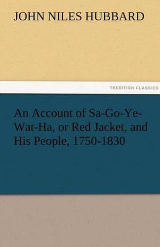 Cover image for An Account of Sa-Go-Ye-Wat-Ha, or Red Jacket, and His People, 1750-1830