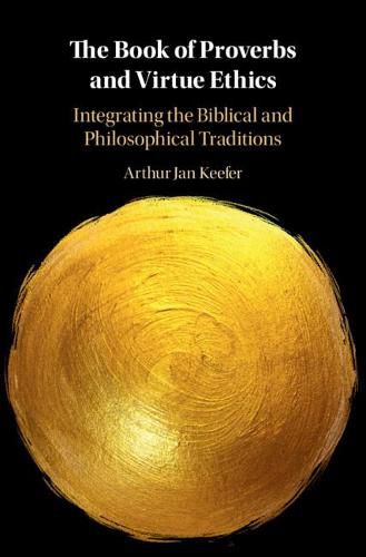 Cover image for The Book of Proverbs and Virtue Ethics: Integrating the Biblical and Philosophical Traditions