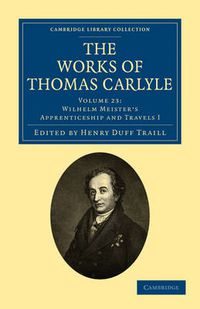 Cover image for The Works of Thomas Carlyle: Volume 23, Wilhelm Meister's Apprenticeship and Travels I