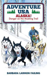 Cover image for Adventure USA - ALASKA! Danger on the Mushing Trail