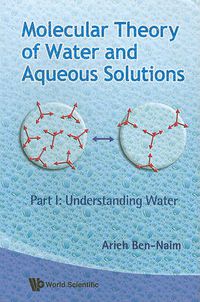 Cover image for Molecular Theory Of Water And Aqueous Solutions - Part I: Understanding Water