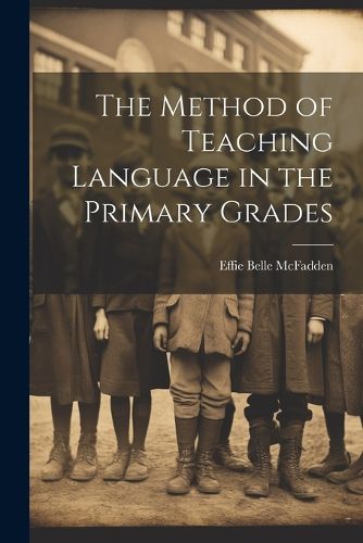 Cover image for The Method of Teaching Language in the Primary Grades