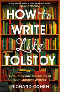Cover image for How to Write Like Tolstoy: A Journey into the Minds of Our Greatest Writers