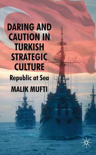 Cover image for Daring and Caution in Turkish Strategic Culture: Republic at Sea