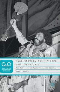 Cover image for Hugo Chavez, Ali Primera and Venezuela: The Politics of Music in Latin America