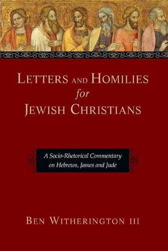 Letters and Homilies for Jewish Christians: A Socio-Rhetorical Commentary on Hebrews, James and Jude