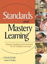 Cover image for Standards and Mastery Learning: Aligning Teaching and Assessment So All Children Can Learn