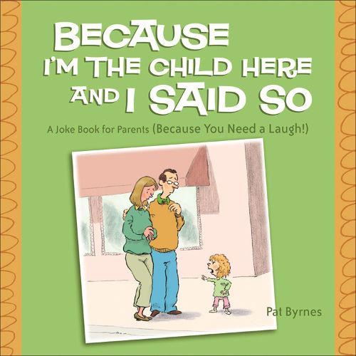 Cover image for Because I'm the Child Here and I Said So: A Joke Book for Parents (Because You Need a Laugh!)