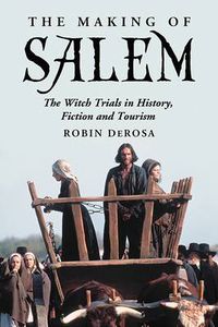 Cover image for The Making of Salem: The Witch Trials in History, Fiction and Tourism