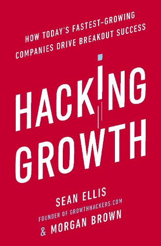 Cover image for Hacking Growth: How Today's Fastest-Growing Companies Drive Breakout Success