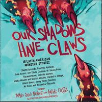 Cover image for Our Shadows Have Claws: 15 Latin American Monster Stories