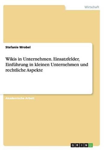 Cover image for Wikis in Unternehmen. Einsatzfelder, Einfuhrung in kleinen Unternehmen und rechtliche Aspekte