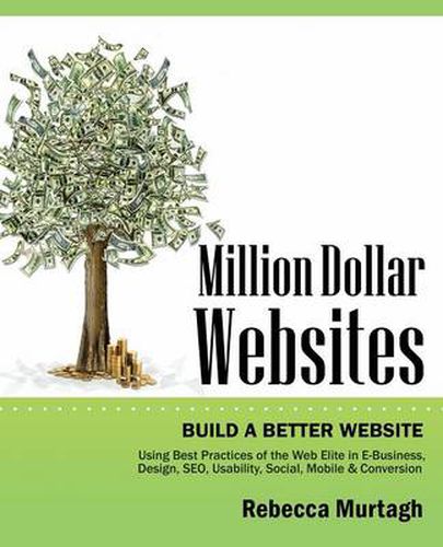 Cover image for Million Dollar Websites: Build a Better Website Using Best Practices of the Web Elite in E-Business, Design, SEO, Usability, Social, Mobile and Conversion