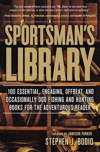 Cover image for Sportsman's Library: 100 Essential, Engaging, Offbeat, And Occasionally Odd Fishing And Hunting Books For The Adventurous Reader