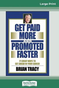Cover image for Get Paid More And Promoted Faster: 21 Great Ways to Get Ahead In Your Career (16pt Large Print Edition)