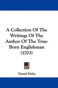 Cover image for A Collection of the Writings of the Author of the True-Born Englishman (1703)