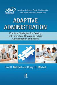 Cover image for Adaptive Administration: Practice Strategies for Dealing with Constant Change in Public Administration and Policy