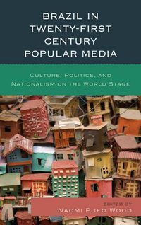 Cover image for Brazil in Twenty-First Century Popular Media: Culture, Politics, and Nationalism on the World Stage