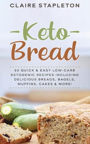 Cover image for Keto Bread: 50 Quick & Easy Low-Carb Ketogenic Recipes Including Delicious Breads, Bagels, Muffins, Cakes & More!