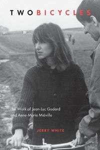 Cover image for Two Bicycles: The Work of Jean-Luc Godard and Anne-Marie Mieville