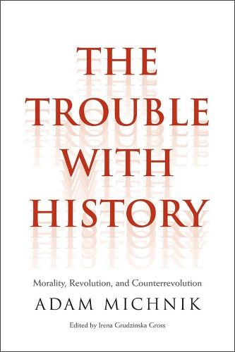 Cover image for The Trouble with History: Morality, Revolution, and Counterrevolution