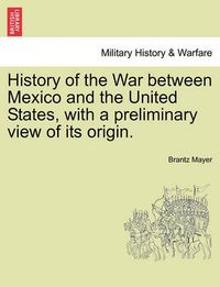 Cover image for History of the War Between Mexico and the United States, with a Preliminary View of Its Origin.