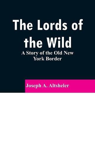 The Lords of the Wild: A Story of the Old New York Border