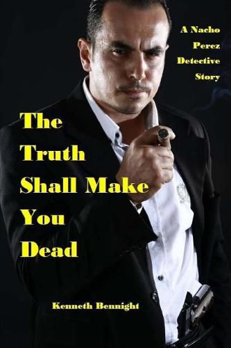 Cover image for The Truth Shall Make You Dead: A Nacho Perez Detective Story