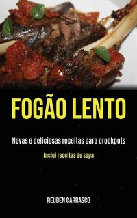 Cover image for Fogao lento: Novas e deliciosas receitas para crockpots (Inclui receitas de sopa)