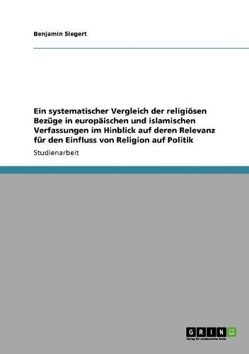 Cover image for Ein Systematischer Vergleich Der Religiosen Bezuge in Europaischen Und Islamischen Verfassungen Im Hinblick Auf Deren Relevanz Fur Den Einfluss Von Religion Auf Politik