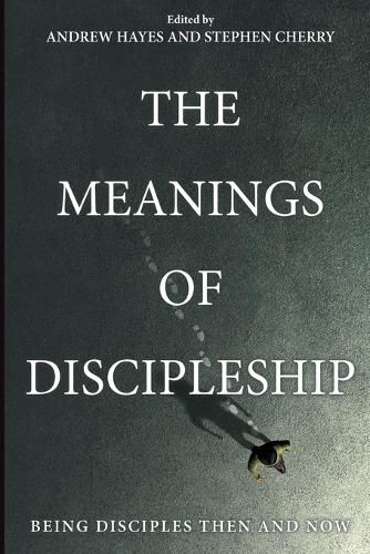 The Meanings of Discipleship: Being Disciples Then and Now