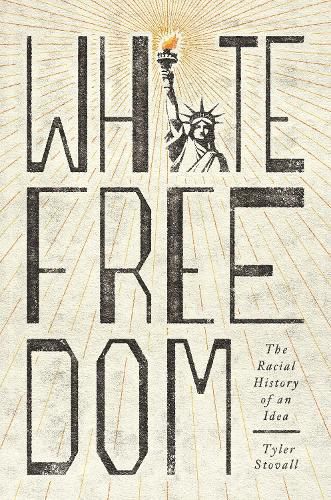 Cover image for White Freedom: The Racial History of an Idea