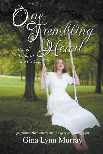 Cover image for One Trembling Heart, Out of Darkness Into the Light: A Journey from Paralyzing Anxiety to Finding Rest