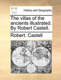 Cover image for The Villas of the Ancients Illustrated. by Robert Castell.