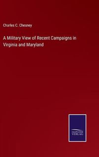 Cover image for A Military View of Recent Campaigns in Virginia and Maryland