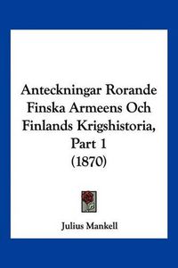 Cover image for Anteckningar Rorande Finska Armeens Och Finlands Krigshistoria, Part 1 (1870)