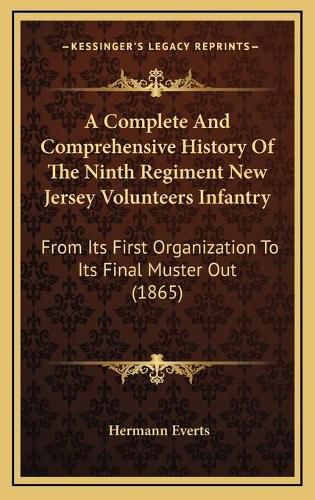 Cover image for A Complete and Comprehensive History of the Ninth Regiment New Jersey Volunteers Infantry: From Its First Organization to Its Final Muster Out (1865)