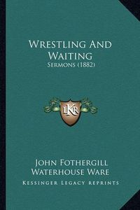 Cover image for Wrestling and Waiting: Sermons (1882)