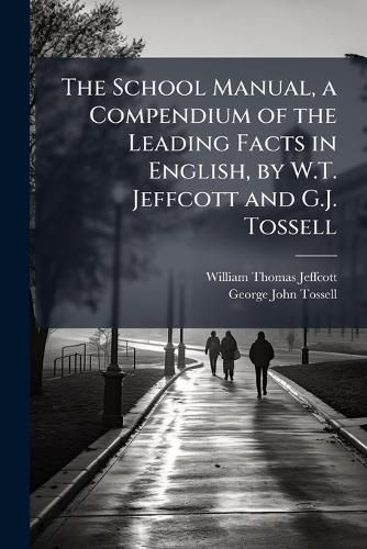 Cover image for The School Manual, a Compendium of the Leading Facts in English, by W.T. Jeffcott and G.J. Tossell