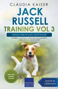 Cover image for Jack Russell Training Vol 3 - Taking care of your Jack Russell: Nutrition, common diseases and general care of your Jack Russell