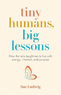 Cover image for Tiny Humans, Big Lessons: How the NICU Taught Me to Live With Energy, Intention, and Purpose