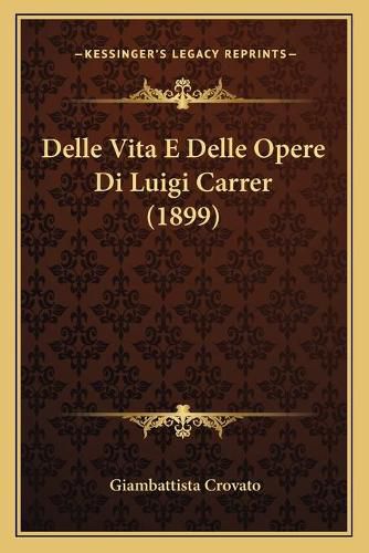Cover image for Delle Vita E Delle Opere Di Luigi Carrer (1899)
