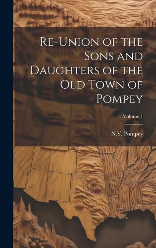 Cover image for Re-union of the Sons and Daughters of the Old Town of Pompey; Volume 1