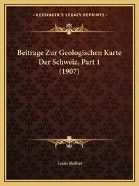 Cover image for Beitrage Zur Geologischen Karte Der Schweiz, Part 1 (1907)