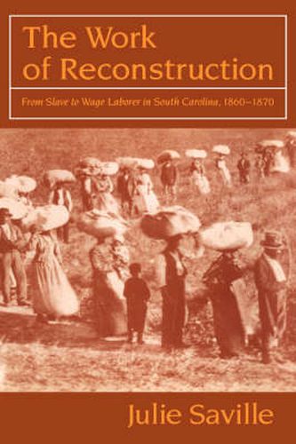 Cover image for The Work of Reconstruction: From Slave to Wage Laborer in South Carolina 1860-1870