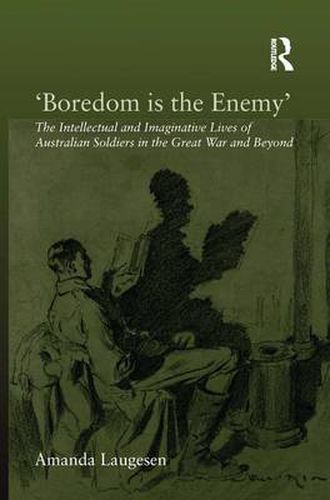 Cover image for 'Boredom is the Enemy': The Intellectual and Imaginative Lives of Australian Soldiers in the Great War and Beyond