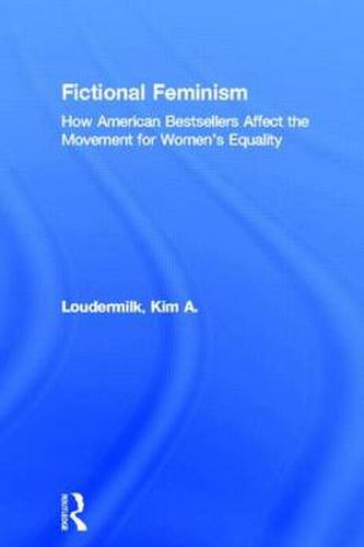 Cover image for Fictional Feminism: How American Bestsellers Affect the Movement for Women's Equality