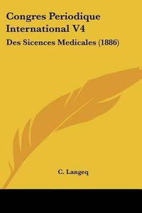 Cover image for Congres Periodique International V4: Des Sicences Medicales (1886)