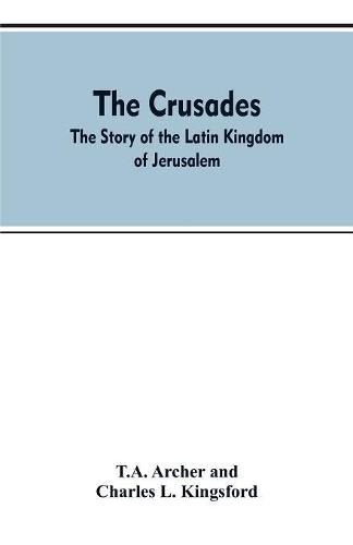 The Crusades: The Story Of The Latin Kingdom Of Jerusalem